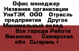 Офис-менеджер › Название организации ­ УниТЭК, ООО › Отрасль предприятия ­ Другое › Минимальный оклад ­ 17 000 - Все города Работа » Вакансии   . Самарская обл.,Сызрань г.